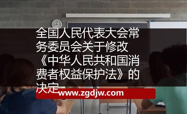 全國人民代表大會常務(wù)委員會關(guān)于修改 《中華人民共和國消費者權(quán)益保護法》的決定