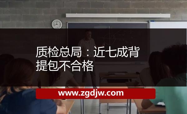 質(zhì)檢總局：近七成背提包不合格 