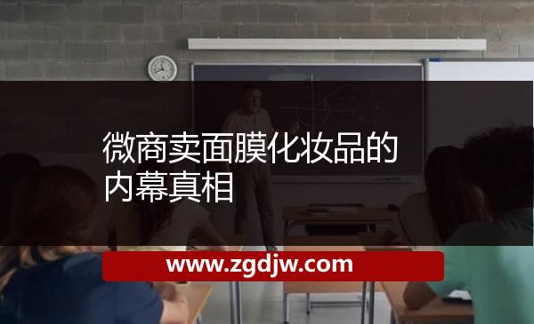 微商賣面膜化妝品的內(nèi)幕真相 