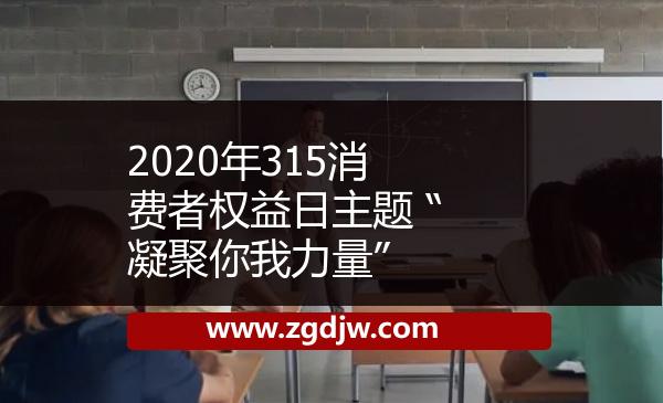 2020年315消費者權(quán)益日主題 “凝聚你我力量” 