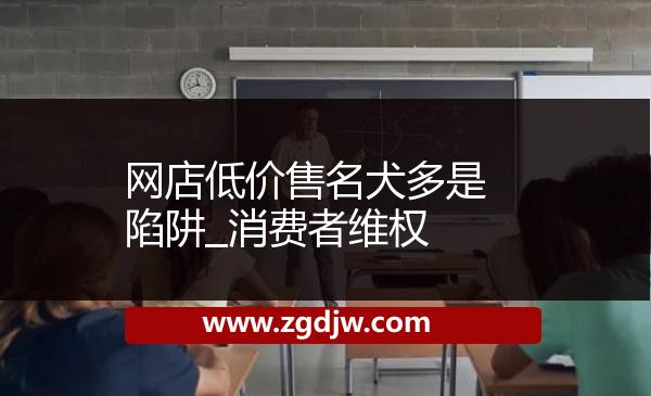 網(wǎng)店低價(jià)售名犬多是陷阱_消費(fèi)者維權(quán) 