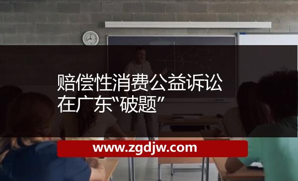 賠償性消費(fèi)公益訴訟在廣東“破題” 