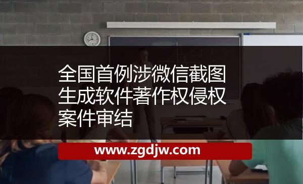 全國首例涉微信截圖生成軟件著作權(quán)侵權(quán)案件審結(jié) 