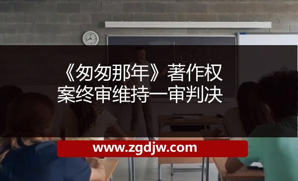 《匆匆那年》著作權(quán)案終審維持一審判決 