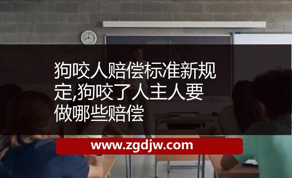 狗咬人賠償標(biāo)準(zhǔn)新規(guī)定,狗咬了人主人要做哪些賠償 