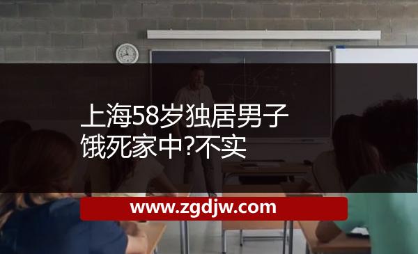 上海58歲獨(dú)居男子餓死家中?不實(shí)