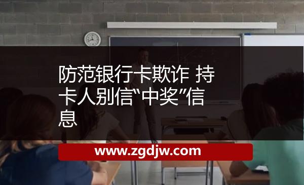防范銀行卡欺詐 持卡人別信“中獎”信息 