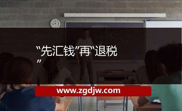 “先匯錢”再“退稅” 