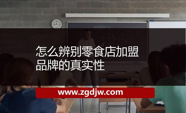 怎么辨別零食店加盟品牌的真實(shí)性 