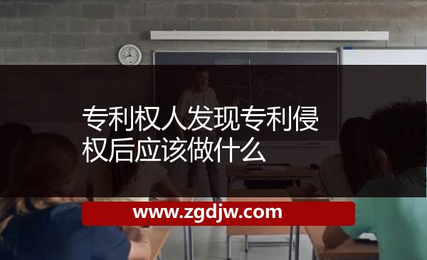 專利權(quán)人發(fā)現(xiàn)專利侵權(quán)后應(yīng)該做什么 