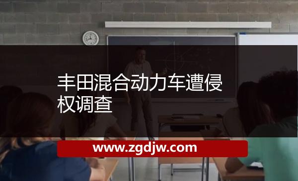 豐田混合動(dòng)力車遭侵權(quán)調(diào)查 