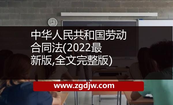中華人民共和國勞動(dòng)合同法(2022最新版,全文完整版) 