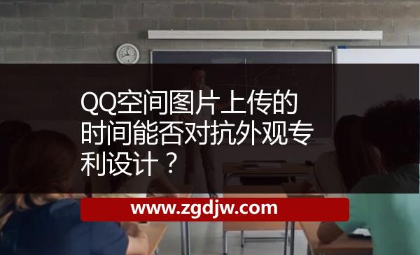 QQ空間圖片上傳的時間能否對抗外觀專利設計？ 