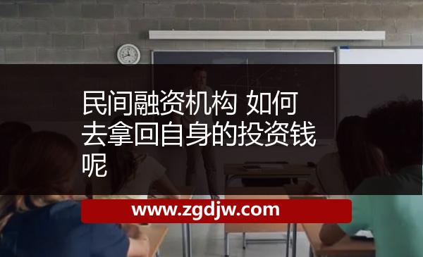 民間融資機(jī)構(gòu) 如何去拿回自身的投資錢(qián)呢 