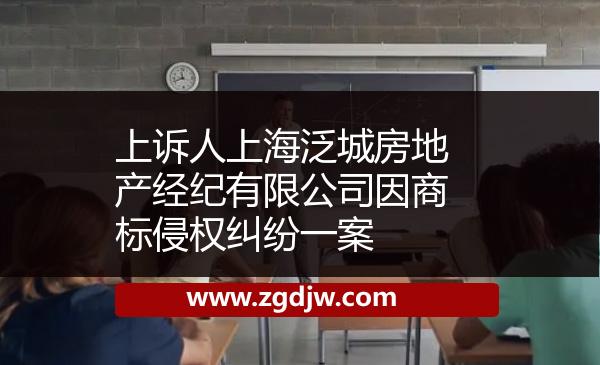 上訴人上海泛城房地產(chǎn)經(jīng)紀有限公司因商標侵權(quán)糾紛一案 