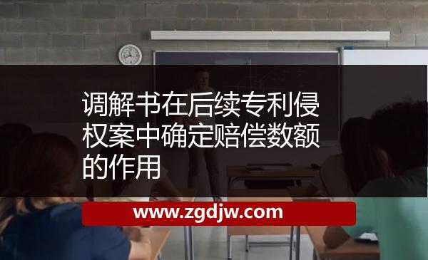 調(diào)解書(shū)在后續(xù)專利侵權(quán)案中確定賠償數(shù)額的作用 