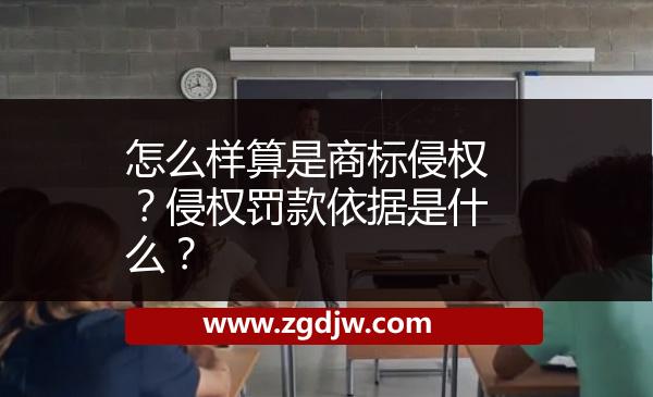 怎么樣算是商標(biāo)侵權(quán)？侵權(quán)罰款依據(jù)是什么？ 