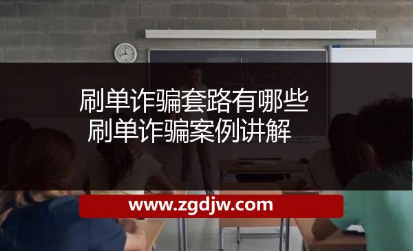 刷單詐騙套路有哪些 刷單詐騙案例講解 