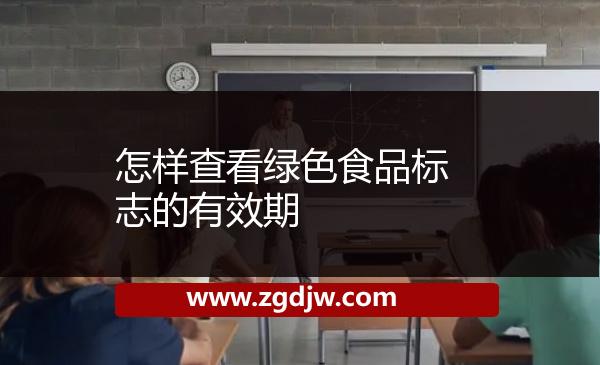 怎樣查看綠色食品標(biāo)志的有效期 