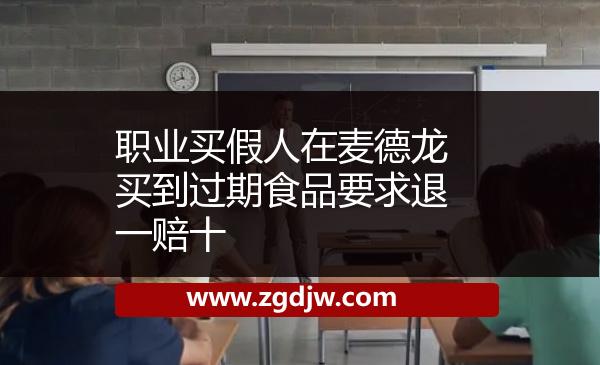 職業(yè)買假人在麥德龍買到過期食品要求退一賠十 